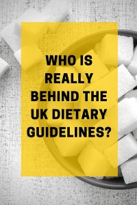 WHO IS REALLY BEHIND THE UK DIETARY GUIDELINES-